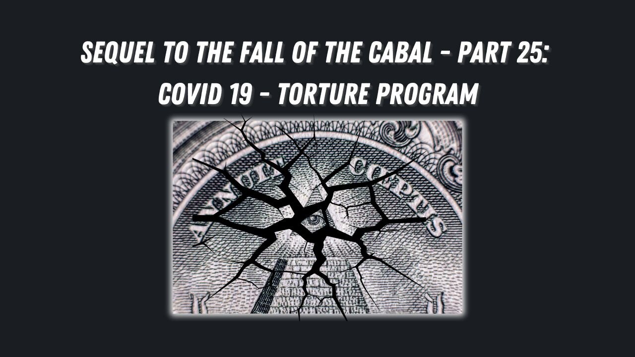 Sequel to the Fall of the Cabal - Part 25: Covid-19 - Torture Program