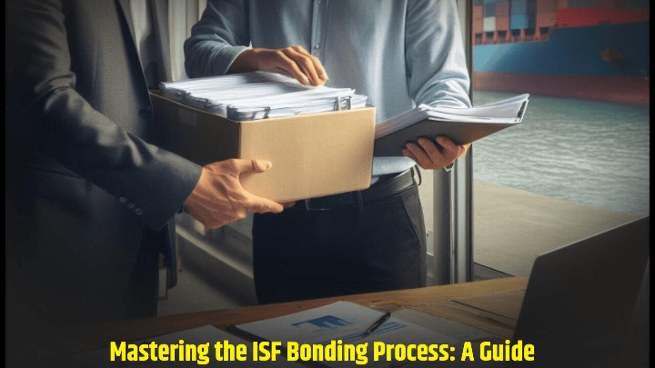 Discover the Key Steps to Successfully Navigate the ISF Bonding Process