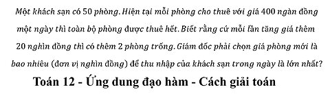 Toán 12: Một khách sạn có 50 phòng.Hiện tại mỗi phòng cho thuê với giá 400 ngàn đồng