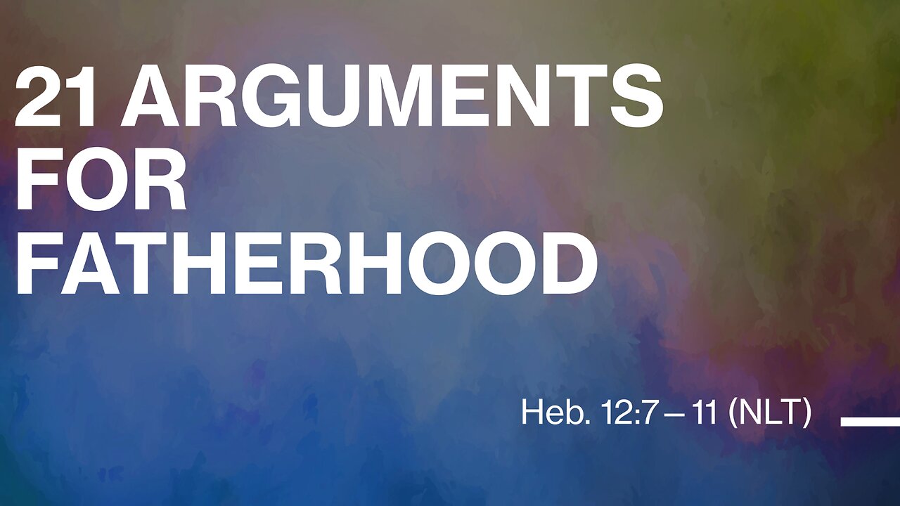 21 Arguments For Fatherhood - Sunday Service - 6/16/2024