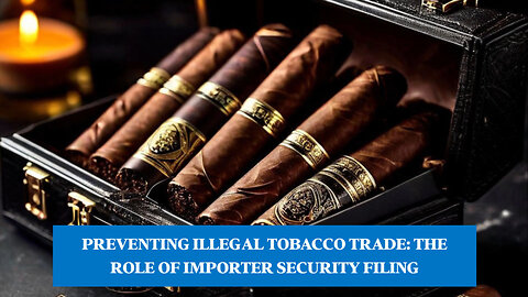 Stopping the Illegal Tobacco Trade: The Power of Importer Security Filing