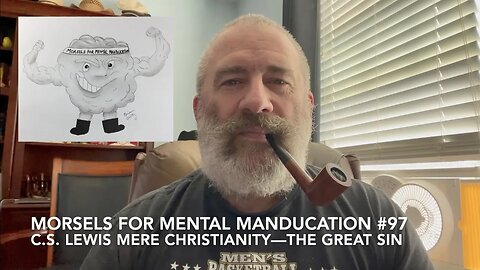 Morsels for Mental Manducation #97—C S Lewis Mere Christianity—The Great Sin HD 1080p