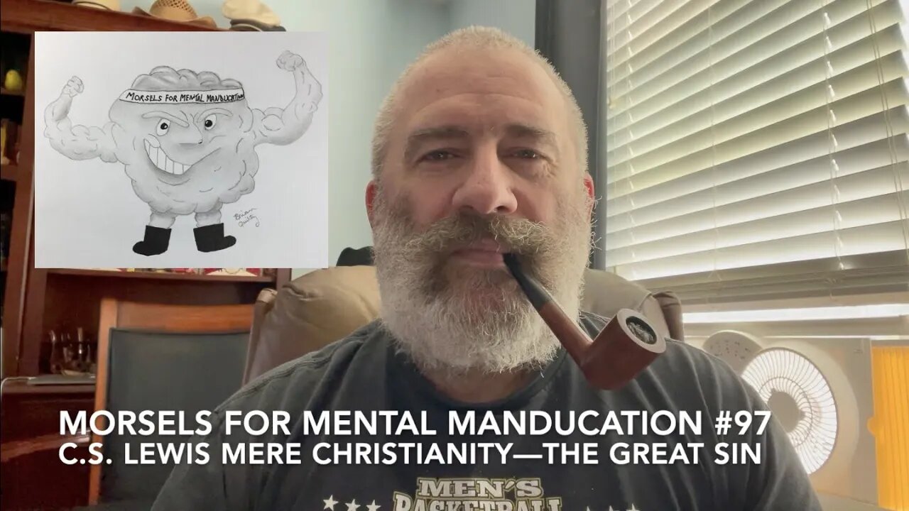 Morsels for Mental Manducation #97—C S Lewis Mere Christianity—The Great Sin HD 1080p