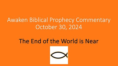 Awaken Biblical Prophecy Commentary – The End of the World is Near