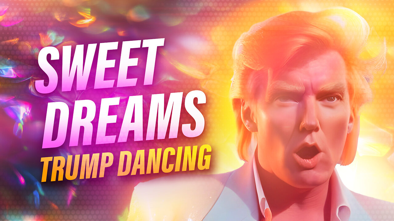 Sweet Dreams | Trump Dancing