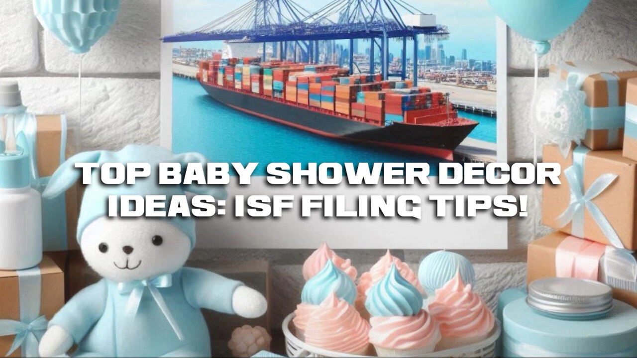 Smooth and Secure: ISF Filing for Importing Baby Shower Decorations