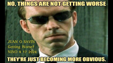 JUAN O SAVIN- GETTING WORSE? Or JUST MORE OBVIOUS? - NINO 9 17 2024