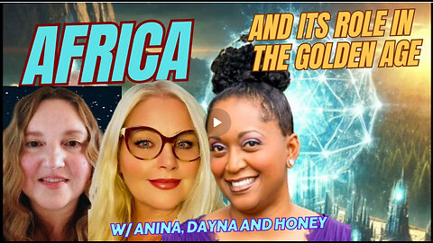 AFRICA: A DEEP DIVE ON MNAY QUESTIONS + ITS ROLE IN THE GOLDEN AGE, w/ ANINA, DAYNA AND HONEY