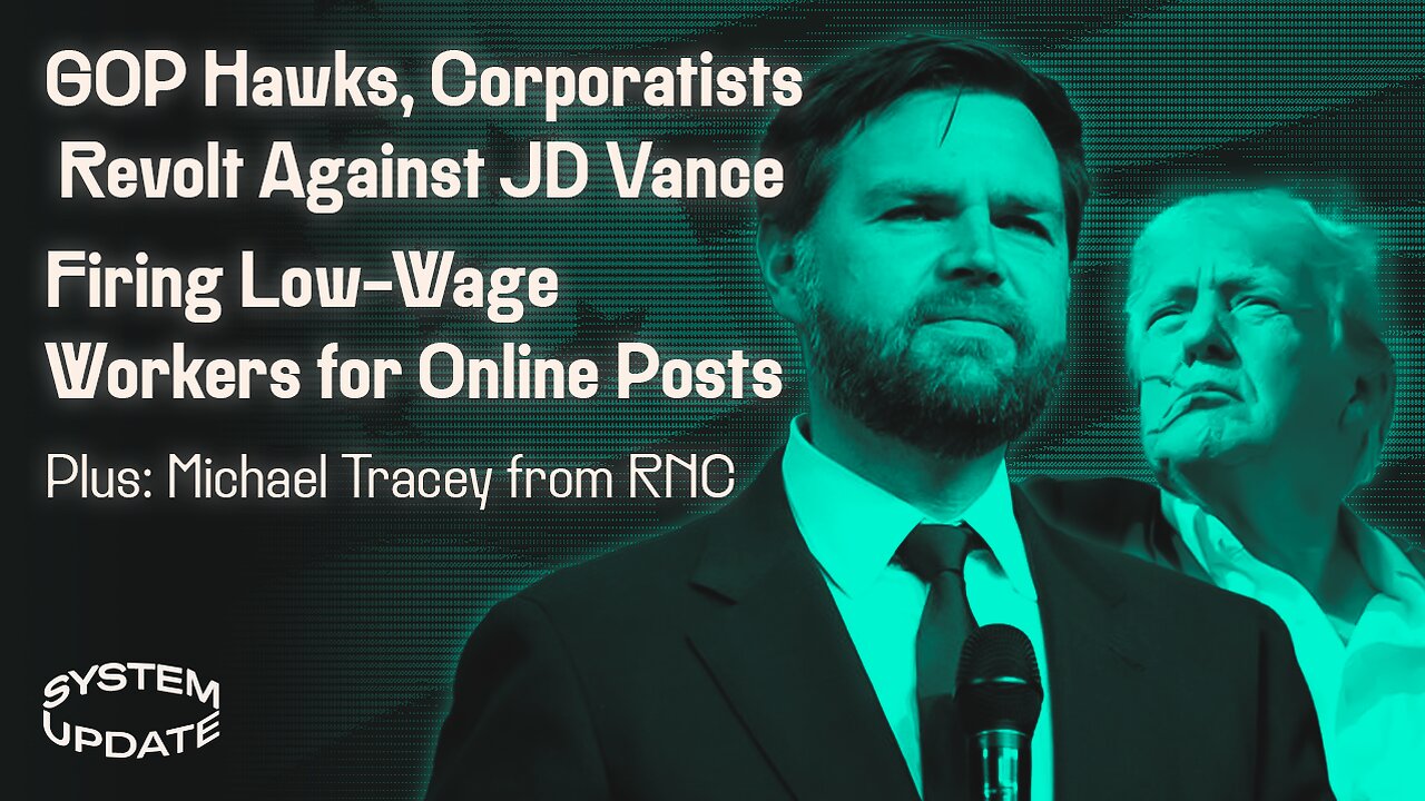 GOP War Hawks, Corporatists Revolt Against JD Vance; Demanding Low-Wage Workers Be Fired for Online Postings; Plus: Michael Tracey from RNC | SYSTEM UPDATE #299