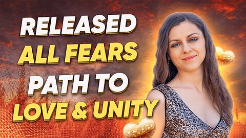 How to get rid of all the fears Path to Love, Unity and Endless Gratitude.