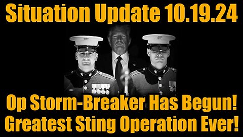 Situation Update 10/19/24 - Operation Storm-Breaker Has Begun! Greatest Sting Operation Ever!