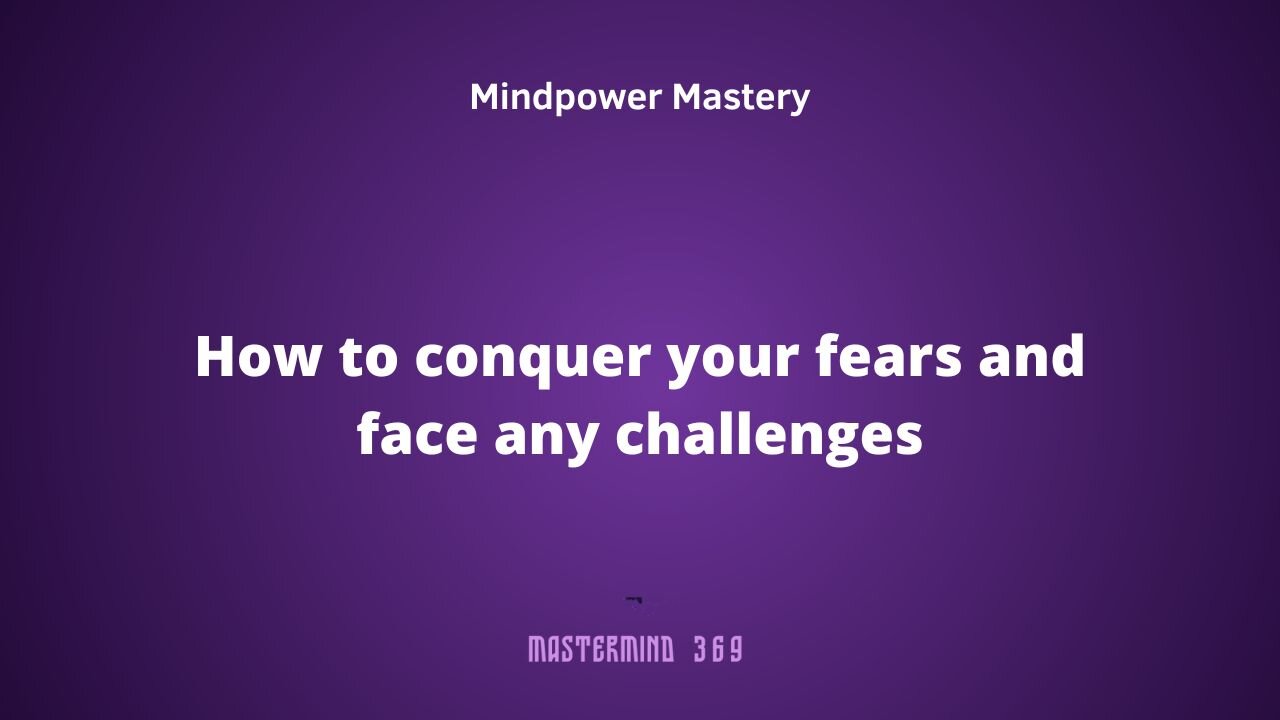 how to conquer your fears and face any challenges