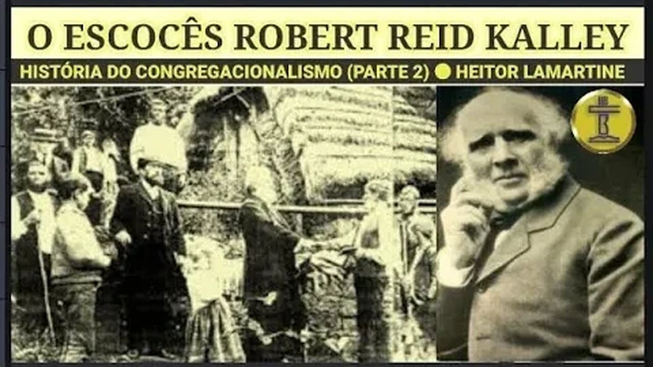 2. MISSIONÁRIO ESCOCÊS ROBERT REID KALLEY ● HISTÓRIA DO CONGREGACIONALISMO ● HEITOR LAMARTINE