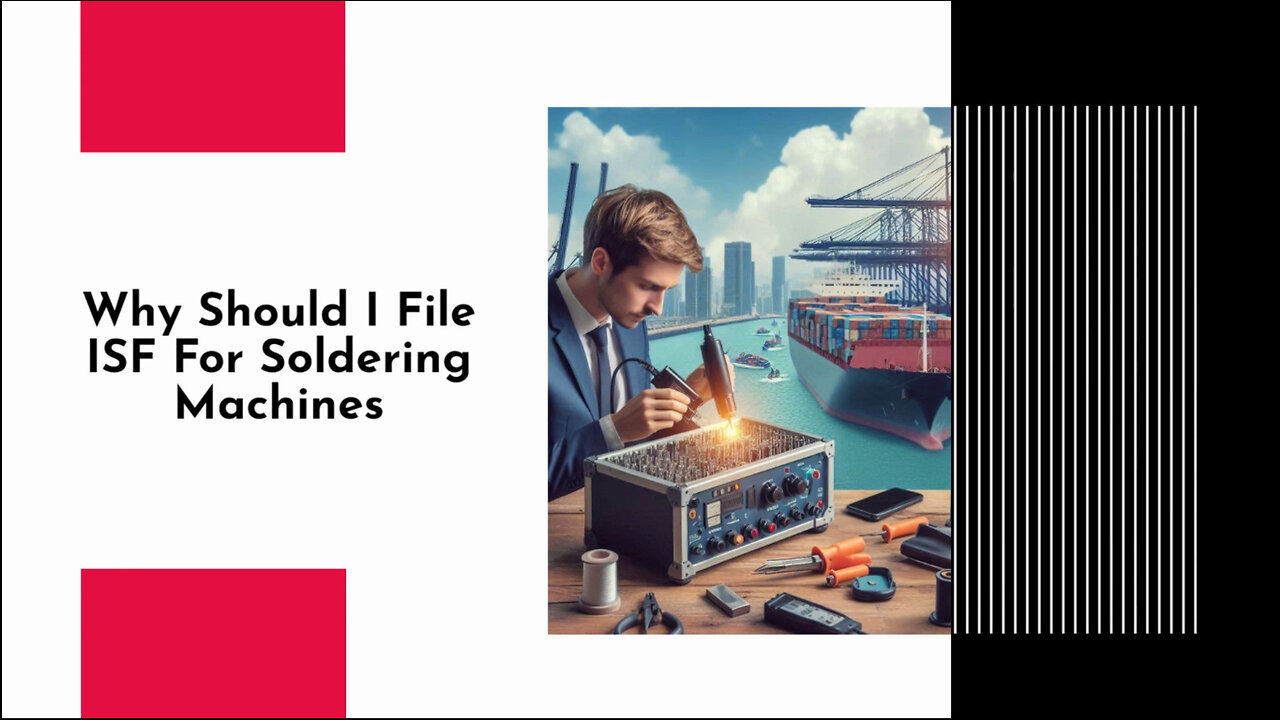 Demystifying the Importance of Filing an ISF for Soldering Machines