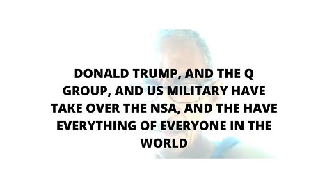 11FEBR2022 DONALD TRUMP, AND THE Q GROUP, AND US MILITARY HAVE TAKE OVER THE NSA, AND THE