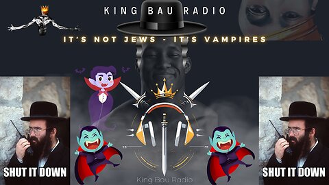 KING BAU RADIO | IT'S NOT JEWS - IT'S VAMPIRES | OCCUPIED DOCUMENTARY