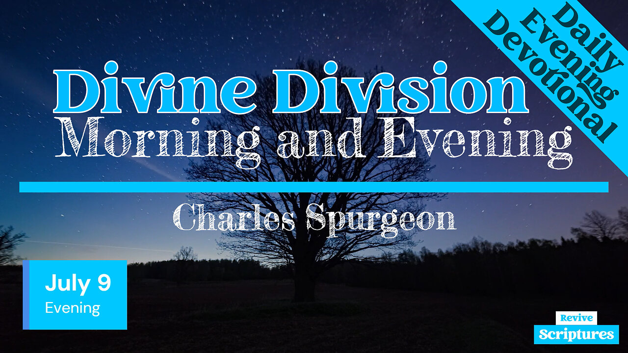 July 9 Evening Devotional | Divine Division | Morning and Evening by Charles Spurgeon