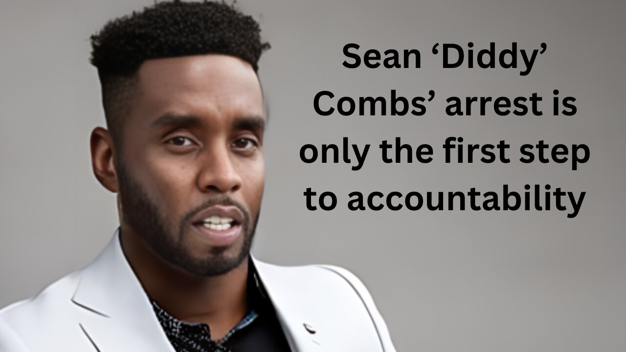 Opinion Sean ‘Diddy’ Combs’ arrest is only the first step to accountability