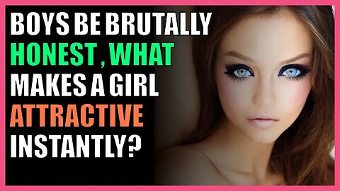 Boys be brutally honest , what makes a girl attractive instantly?