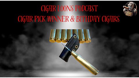 Cigar Loons Podcast Live: Cigar Pick Winner & Birthday Cigars #ep37