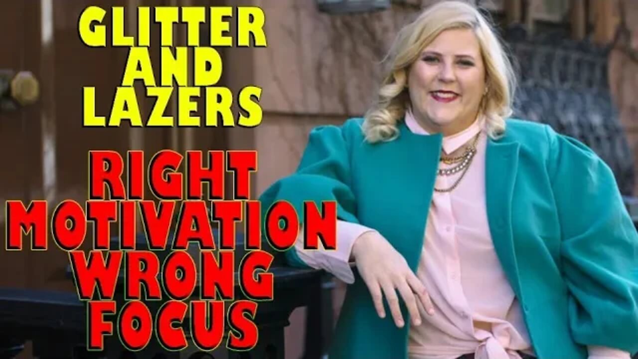 Glitter and Lazers | Right Motivation Wrong Focus