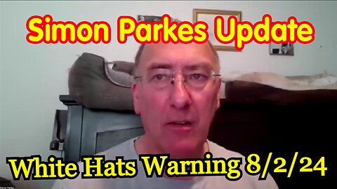 Simon Parkes: Situation Update 08/02/24 ~ Trump Return - Restored Republic!