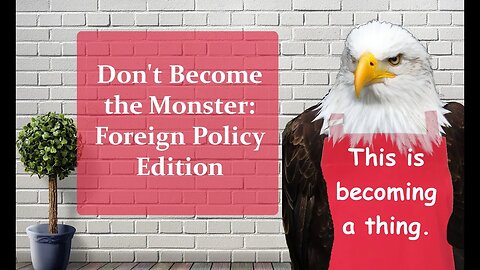 Don't Become The Monster Foreign Policy Edition