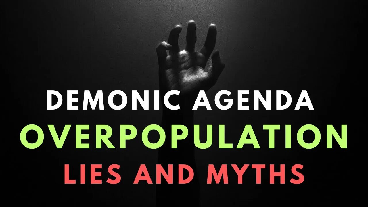 Warning! looking at the Demonic agenda and Lies of Overpopulation