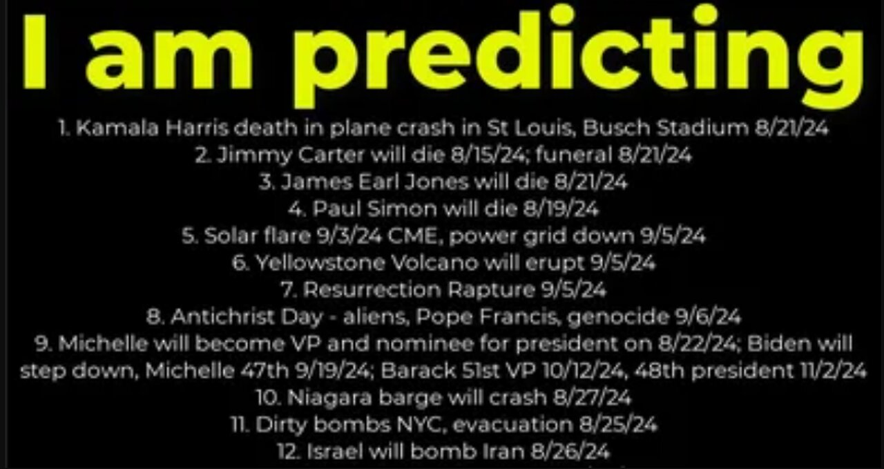 I am predicting: Harris crash 8/21; Yellowstone eruption 9/5; Obama president 11/2/24