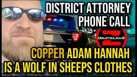 COP ADAM HANNAH INVESTIGATION BY PROSECUTOR PHONE CALL