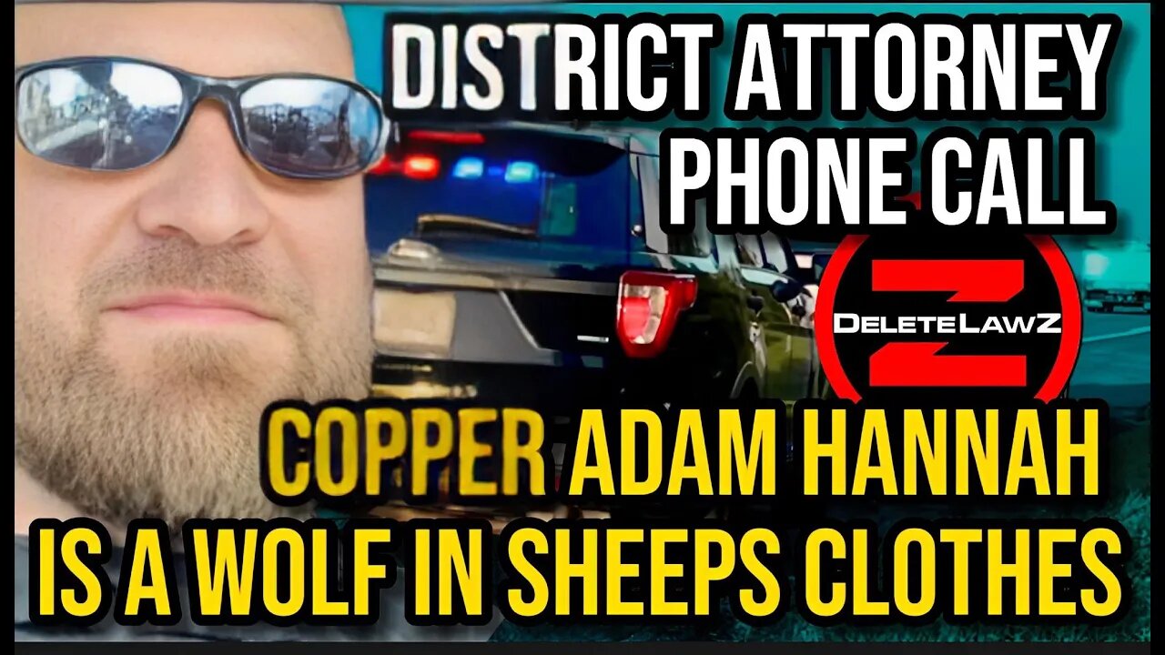 COP ADAM HANNAH INVESTIGATION BY PROSECUTOR PHONE CALL