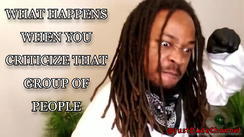 WHAT HAPPENS WHEN YOU CRITICIZE THAT GROUP OF PEOPLE