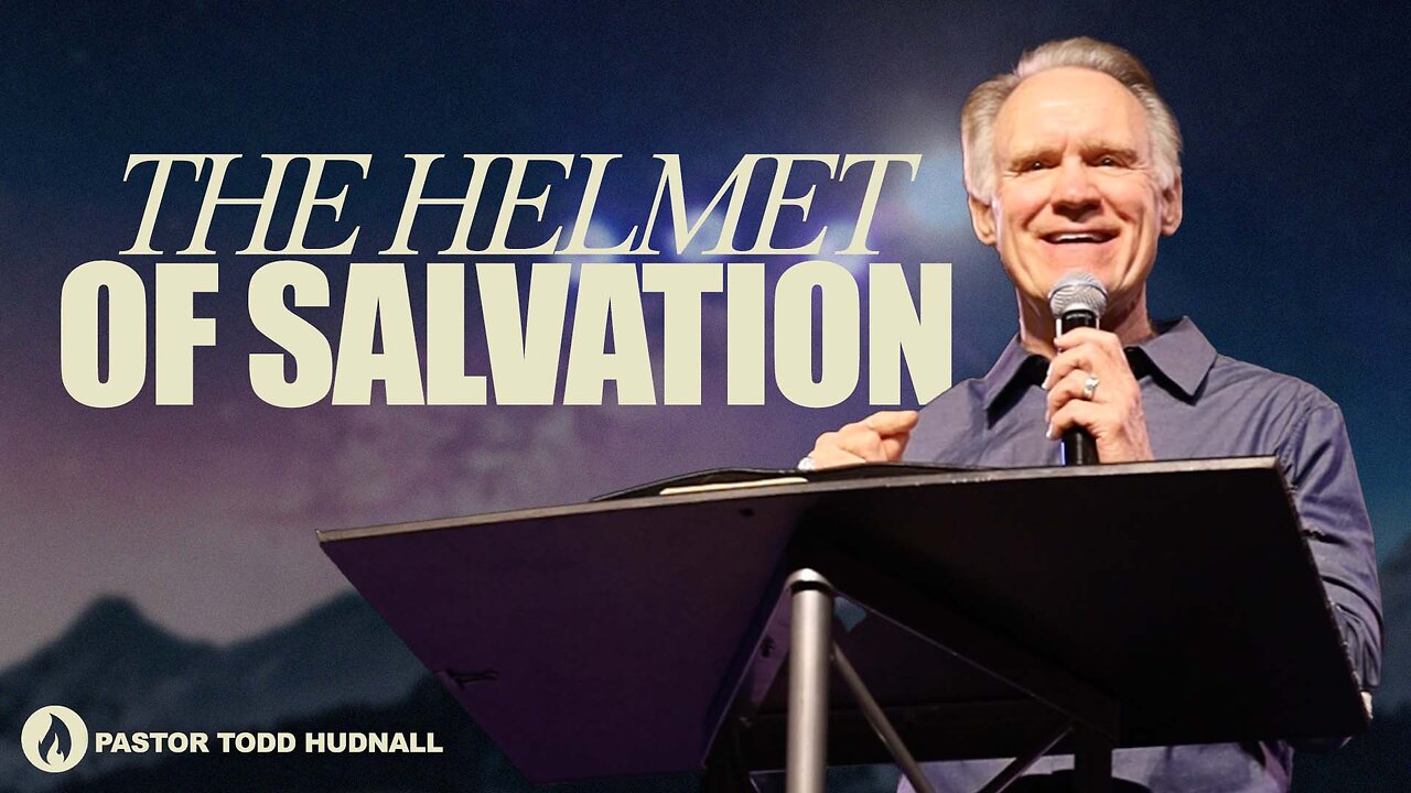 Ephesians Part 21: THE HELMET OF SALVATION - Eph. 6:17A | Pastor Todd Hudnall (Message Only)