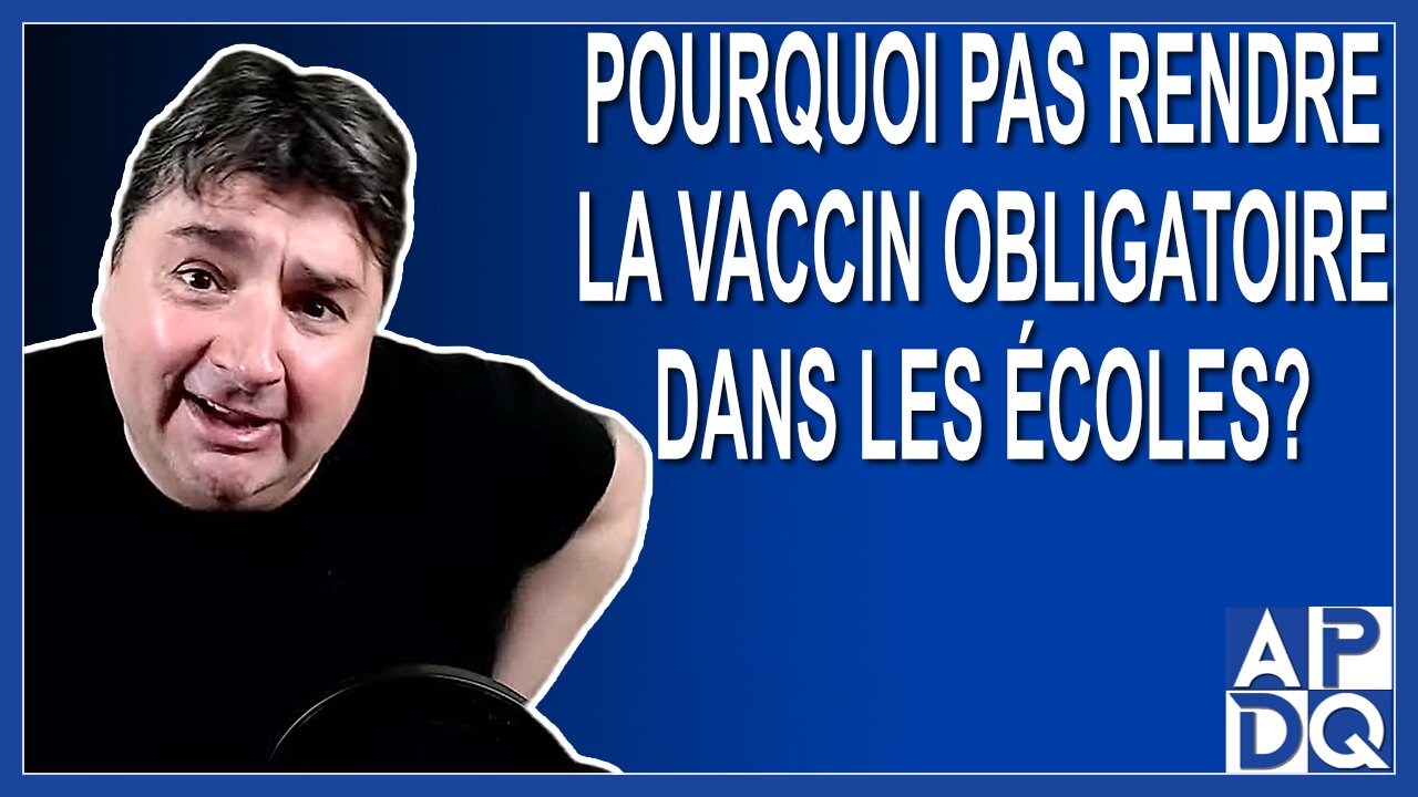 Pourquoi pas rendre la vaccin obligatoire dans les écoles ?