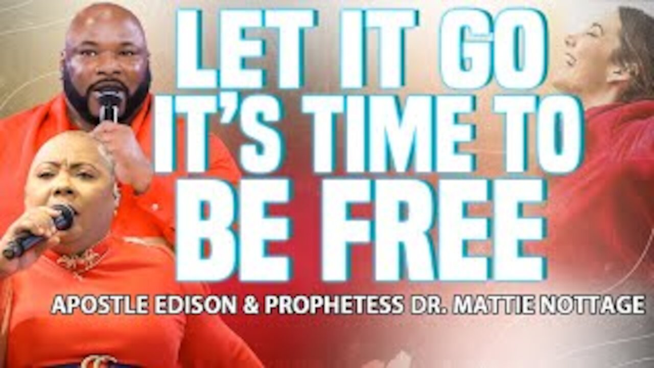 LET IT GO...IT'S TIME TO BE FREE! | APOSTLE EDISON & PROPHETESS MATTIE NOTTAGE