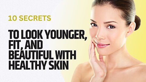 10 Secrets to Look Younger, Fit, and Beautiful with Healthy Skin | Transform Your Glow Today!
