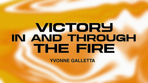 Victory In and Through The Fire | Yvonne Galletta