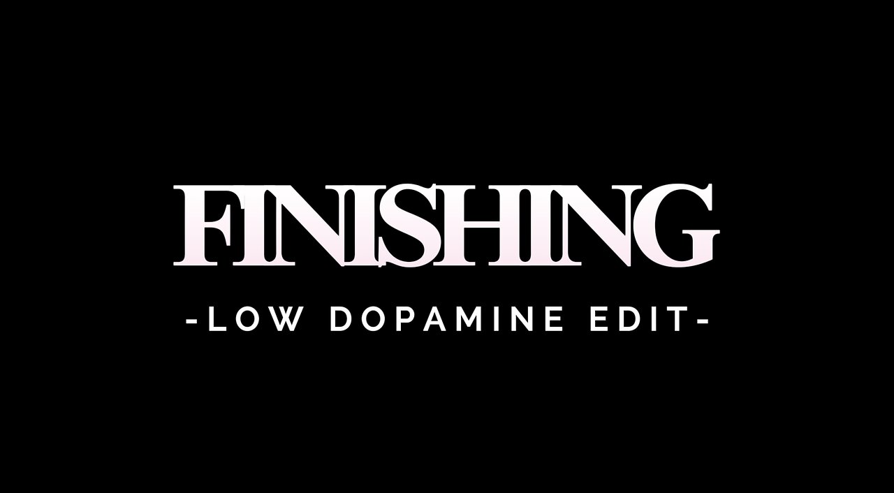 FINISHING - LOW DOPAMINE EDIT