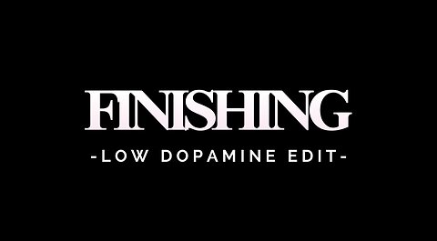 FINISHING - LOW DOPAMINE EDIT