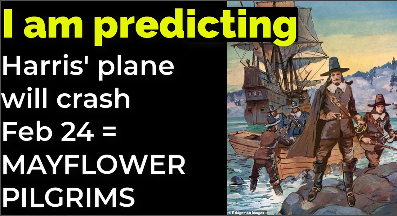 I am predicting: Harris' plane will crash Feb 24 = MAYFLOWER PILGRIMS PROPHECY