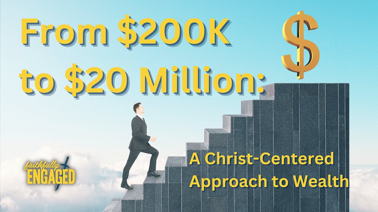 From $200k to $20 Million: A Christ-Centered Approach to Wealth