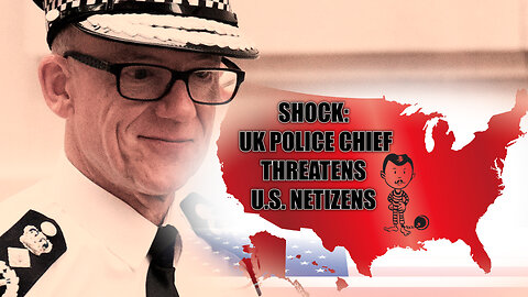 Shock: UK Police Chief Threatens U.S. Netizens