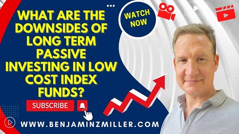 What are the downsides of long term passive investing in low cost index funds?