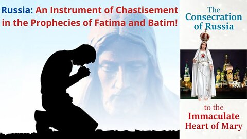 Russia: An Instrument of Chastisement in the Prophecies of Fatima and Batim!