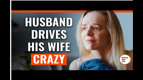 Husband Drives His wife Crazy