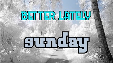 Better Lately - Sunday