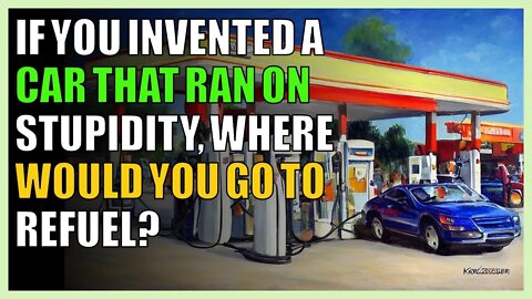 If you invented a car that ran on stupidity, where would you go to refuel?