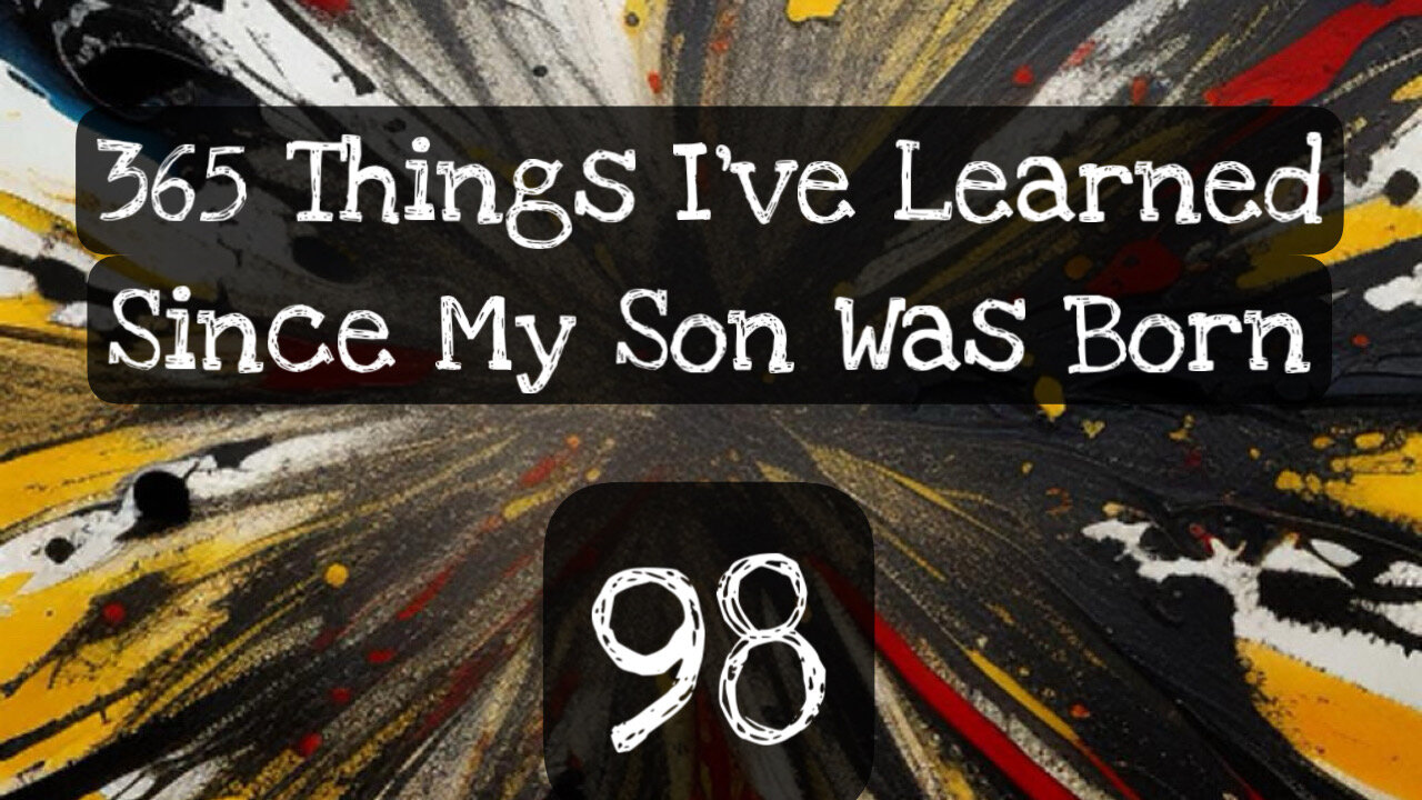 98/365 things I’ve learned since my son was born