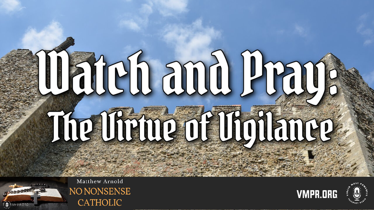18 Nov 24, No Nonsense Catholic: Watch and Pray: The Virtue of Vigilance