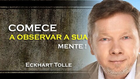 COMO VOCÊ PODE COMEÇAR A OBSERVAR SUA MENTE, ECKHART TOLLE DUBLADO 2023